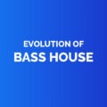 Evolution of bass house