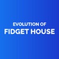 Evolution of fidget house