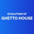 Evolution of ghetto house